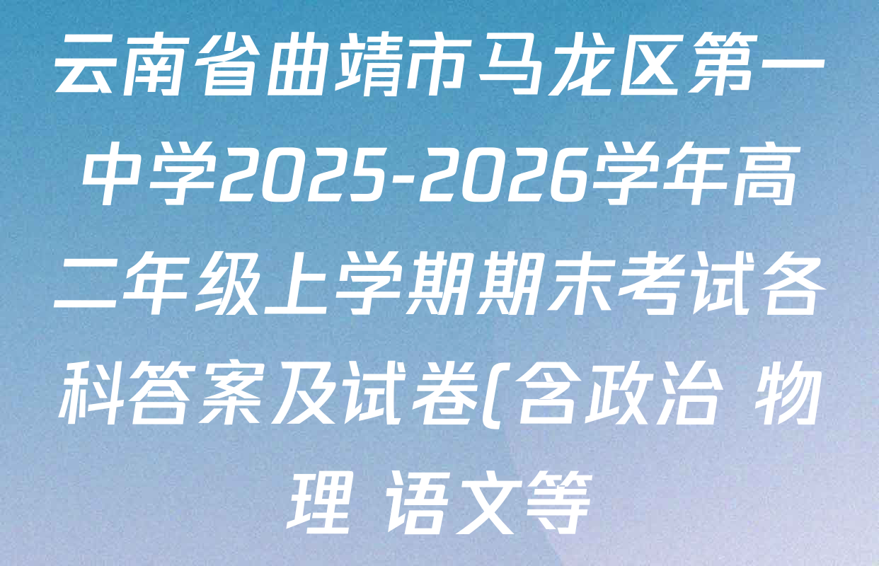 云南省曲靖市马龙区第一中学2025-2026学年高二年级上学期期末考试各科答案及试卷(含政治 物理 语文等)